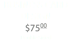 BUSINESS CARD DESIGN $7500 Double Sided