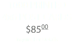 1000 PRINTED 4x6 POST CARDS $8500 Inquire For Details
