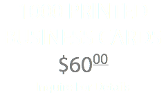 1000 PRINTED BUSINESS CARDS $6000 Inquire For Details
