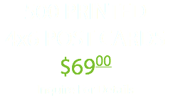 500 PRINTED 4x6 POST CARDS $6900 Inquire For Details